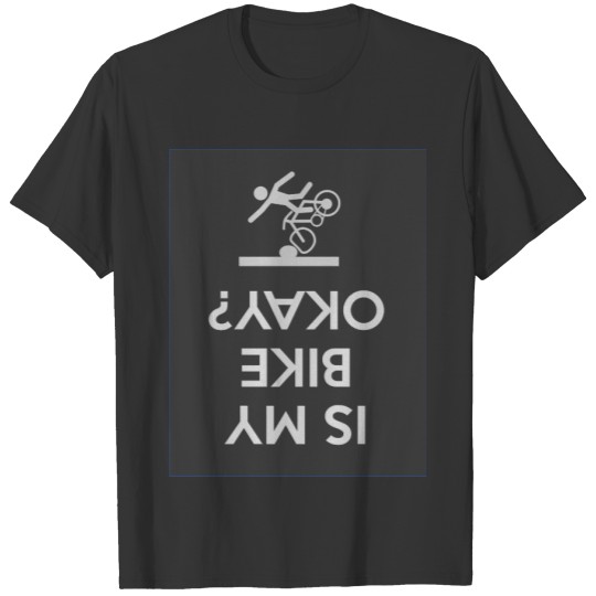Is My Bike Okay? - Funny Cycling Quote T-shirt