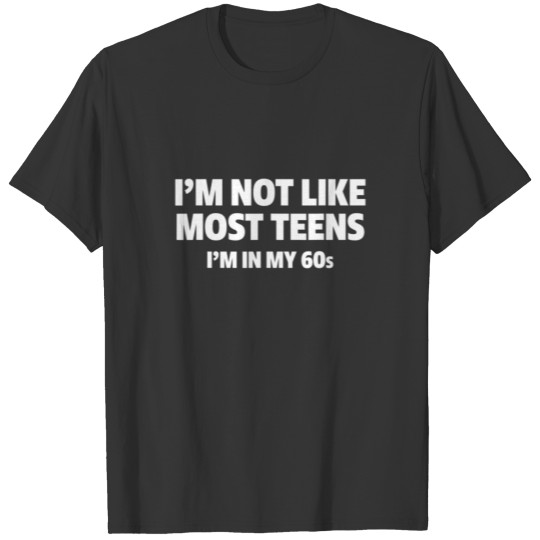 I'm Not Like Most Teens I'm In My 60S Funny Mom Da T-shirt