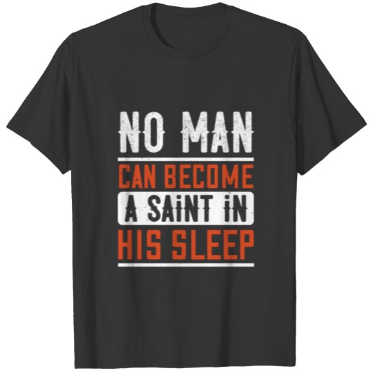 No man can become a saint in his sleep T-shirt