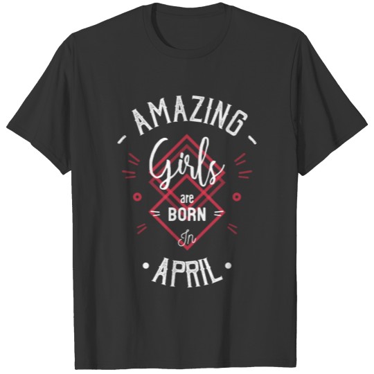 Amazing girls are born in april T-shirt