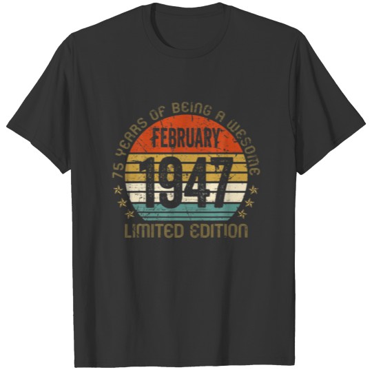 75 Year Old Gift February 1947 Limited Edition T-shirt