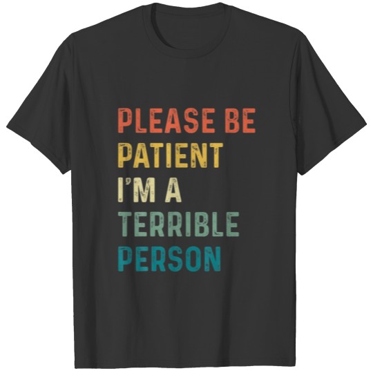 Please Be Patient, I'm A Terrible Person Apparel T-shirt