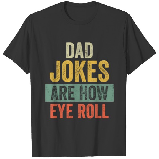 Dad Jokes Are How Eye Roll Funny Gift For Dad Fath T-shirt