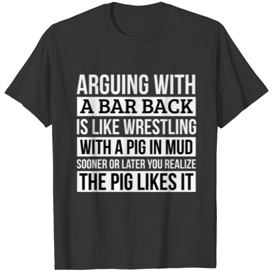 Bar back , Like Arguing With A Pig in Mud Bar T-shirt