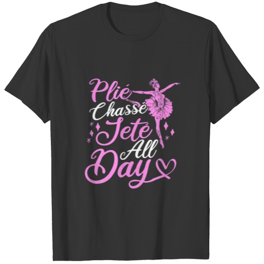 Plie Chasse Jete All Day - Ballerina - Ballet T-shirt