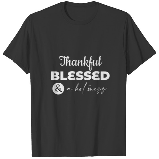 Thankful Blessed And A Hot Mess T-shirt