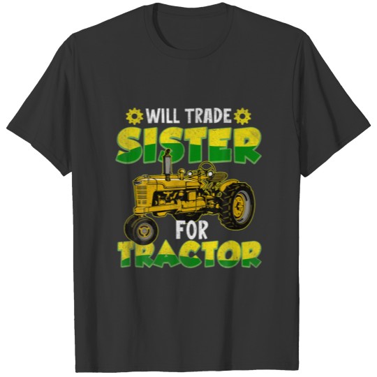 Will Trade Sister For Tractor For Tractor Kids Far T-shirt