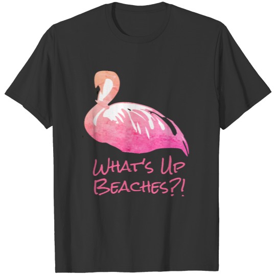 What's Up Beaches Funny Beach Life Saying Flamingo T-shirt