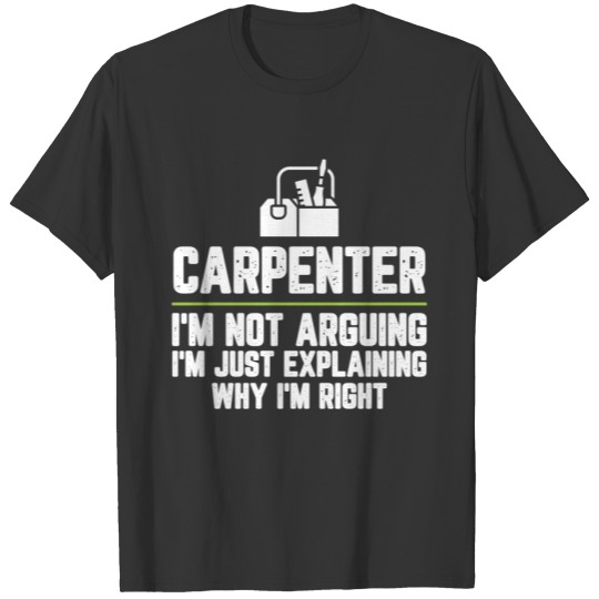 Carpenter I'm Not Arguing I'm Just Explaining Why T-shirt