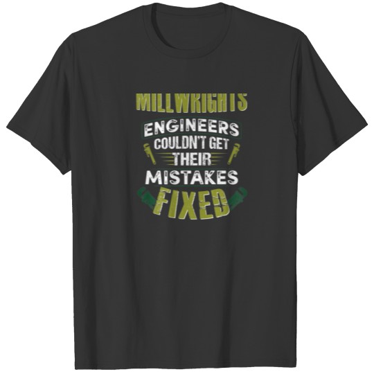 Without Millwrights Engineers Couldn’T Get Their M T-shirt