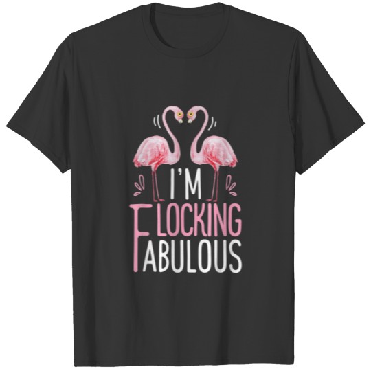 I'm Flocking Fabulous Funny Flamingo T-shirt
