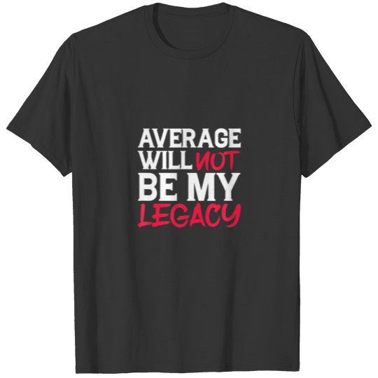 Motivational Inspiration Average Will Not Be My Le T-shirt