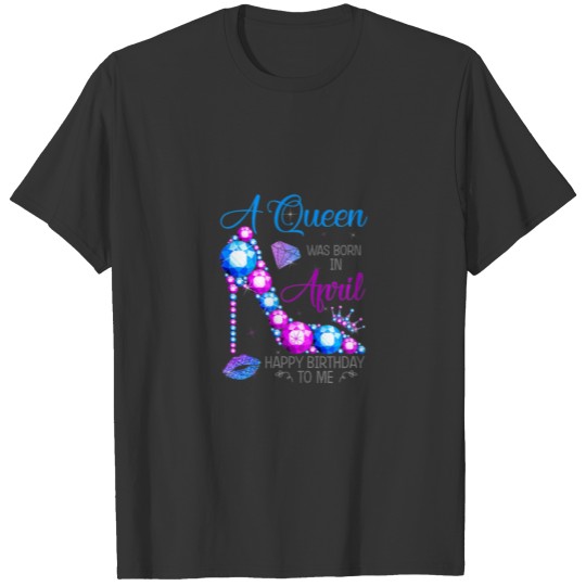 Womens A Queen Was Born In April Happy Birthday T-shirt
