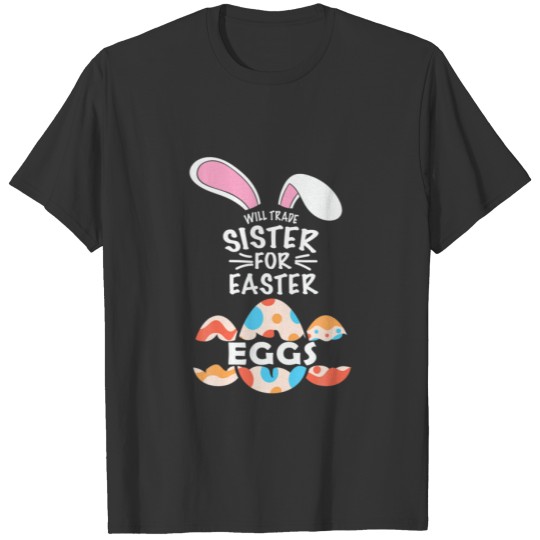Will Trade Sister Easter Eggs Funny Family Boys Gi T-shirt
