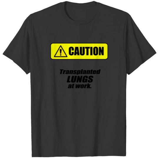 Caution - Transplanted LUNGS at work T-shirt