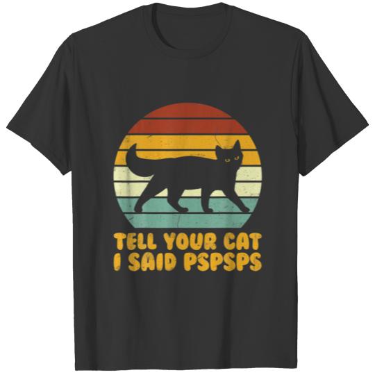 Tell Your Cat I Said Pspsps - Funny Cat Retro T-shirt