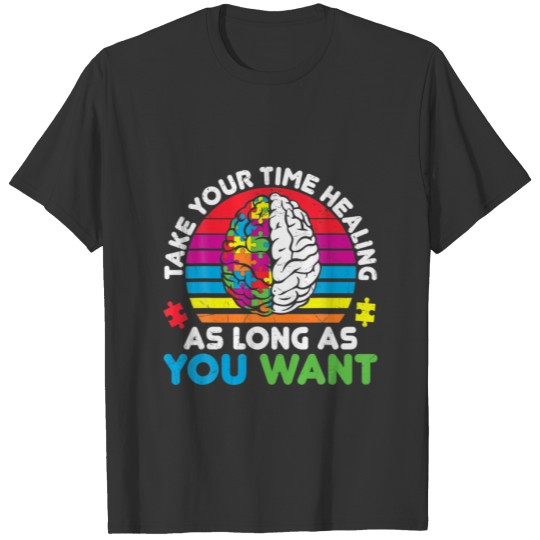 Autism Awareness Take Your Time Healing As You Wan T-shirt