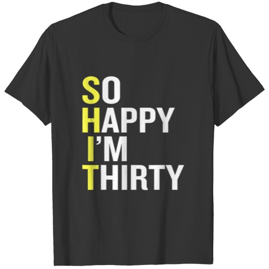 So Happy I'm Thirty 30 Year Old Funny 30Th Birthda T-shirt