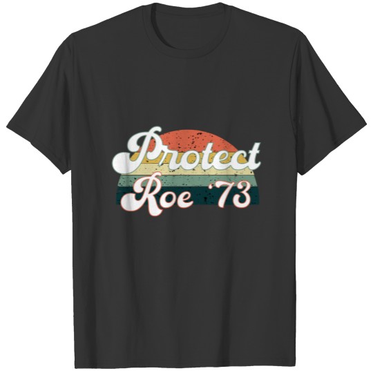 Pro Choice Protect Roe v Wade 1973 Reproductive Ri T-shirt