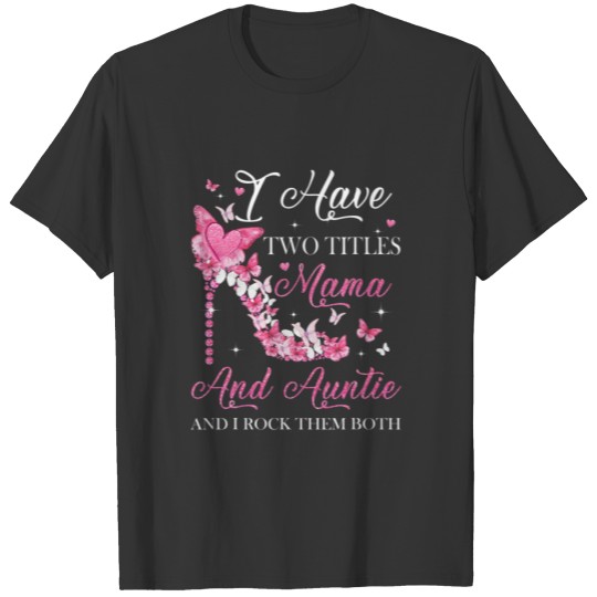 I Have Two Titles Mama And Auntie High Heel Mother T-shirt