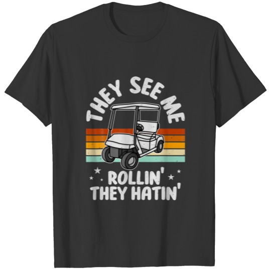 Golf Cart They See Me Rollin' They Hatin' Funny Go T-shirt