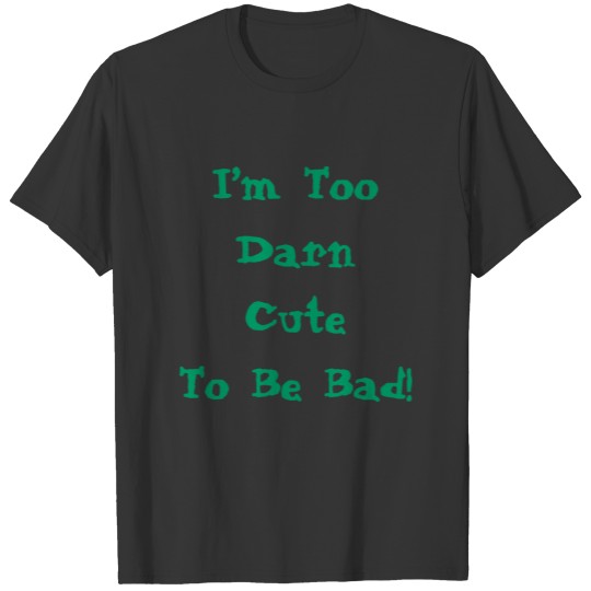 Cute Quote Too Cute To Be Bad Funny T-shirt