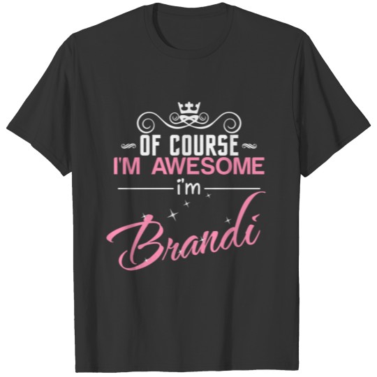 Brandi of course I'm awesome I'm Brandi T-shirt