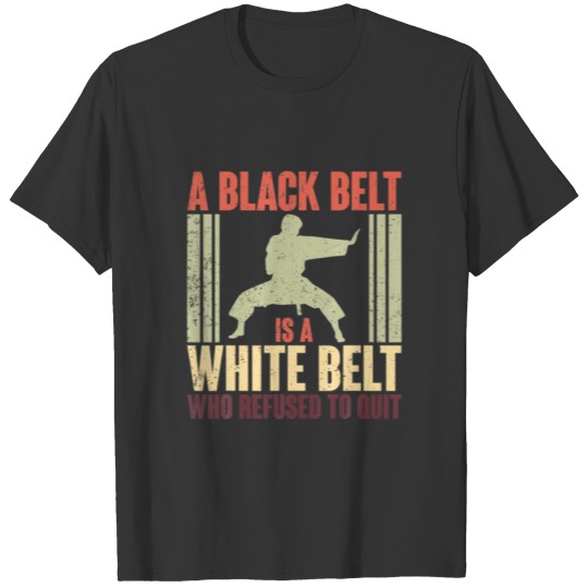 A Black Belt Is A White Belt Who Refused To Quit K T-shirt