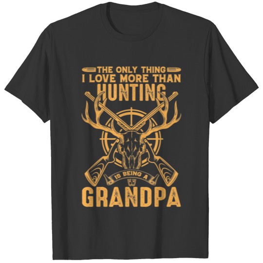 I Love More Than Hunting Is Being A Grandpa T-shirt