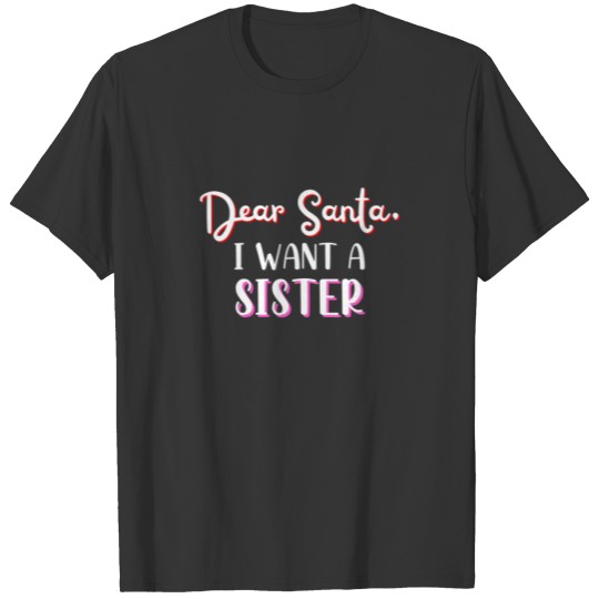 Kids Funny Christmas Dear Santa I Want A Sister Cu T-shirt