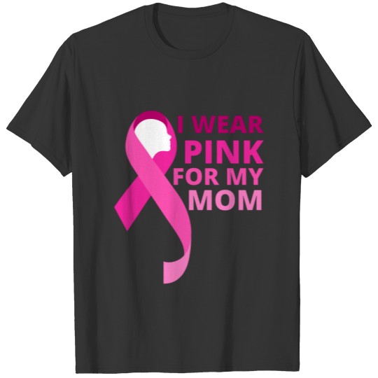 I Wear Pink For My Mom, Cancer Awareness Support T-shirt