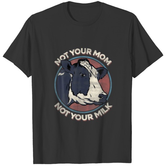 Not Your Mom Not Your Milk - T Vegan Message State T-shirt