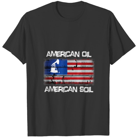 American Oil American Soil Flag Pride T T-shirt