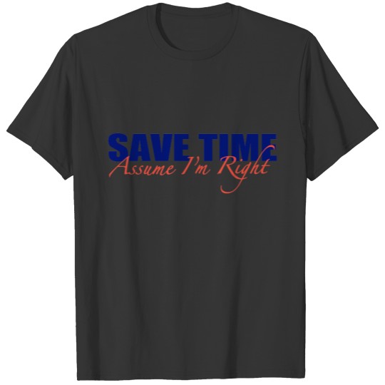 Save Time Assume I'm Right T-shirt