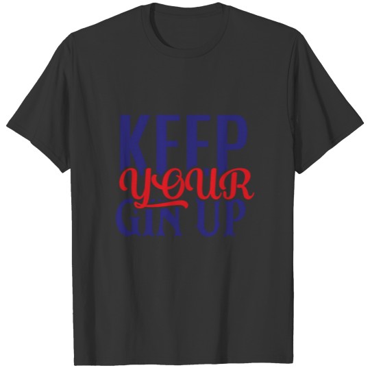 Keep Your Gin Up Wine Lover Gift T-shirt