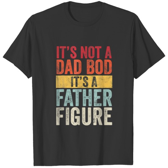 Funny It's Not A Dad Bod It's A Father Figure T-shirt