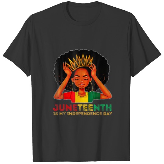 Juneteenth Is My Independence Day - Black Girl Bla T-shirt