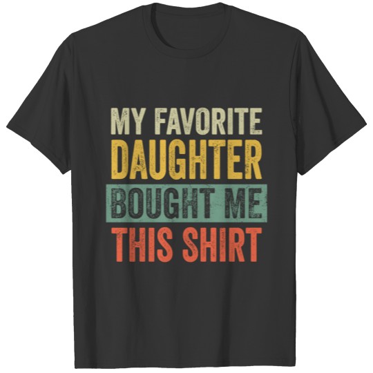 My Favorite Daughter Bought Me This  Funny Da T-shirt
