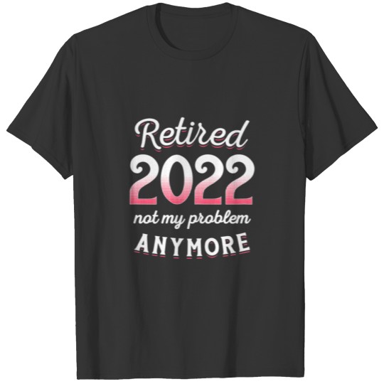 Womens Retired 2022 Not My Problem Anymore Nurse R T-shirt