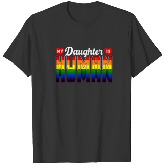 My Daughter Is Human Proud LGBT Parents Rainbow Pr T-shirt