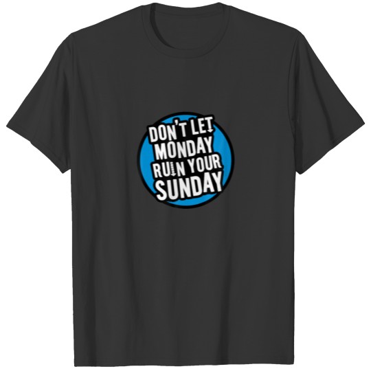 Don't Let Monday Ruin Your Sunday T-shirt