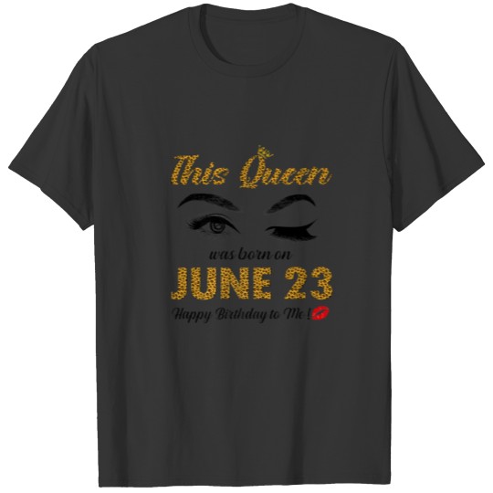 This Queen Was Born June 23 Happy Birthday To Me T-shirt