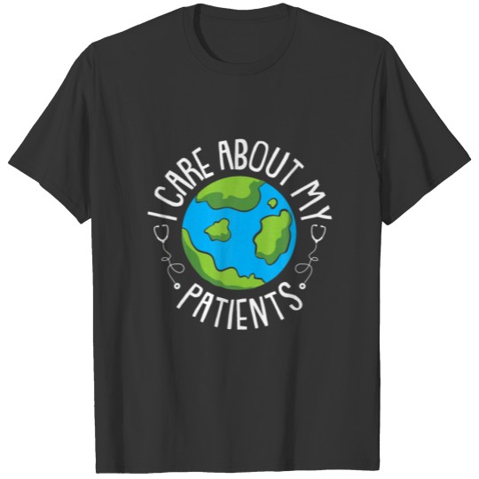 I Care About My Patients Earth Day Nurse RN LPN Nu T-shirt