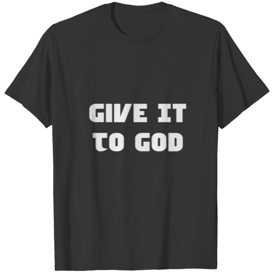 Give It To God - Christian Quote T-shirt