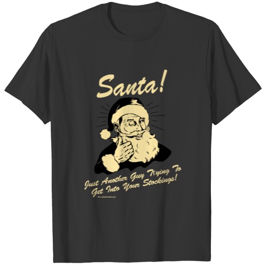 Santa! Guy Trying to Get In Your Stockings T-shirt