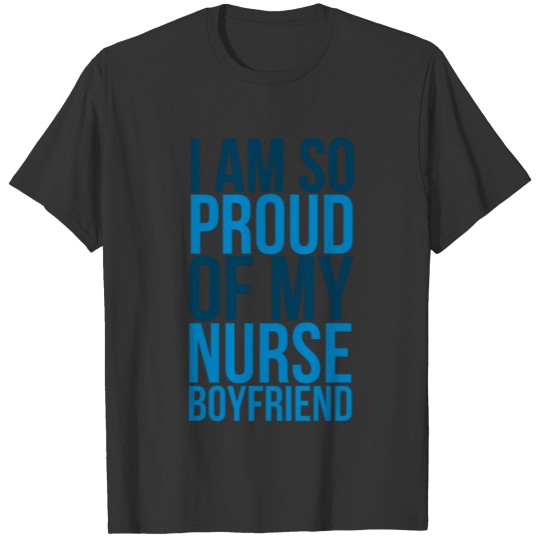 I Am So Proud Of My Nurse Boyfriend T-shirt