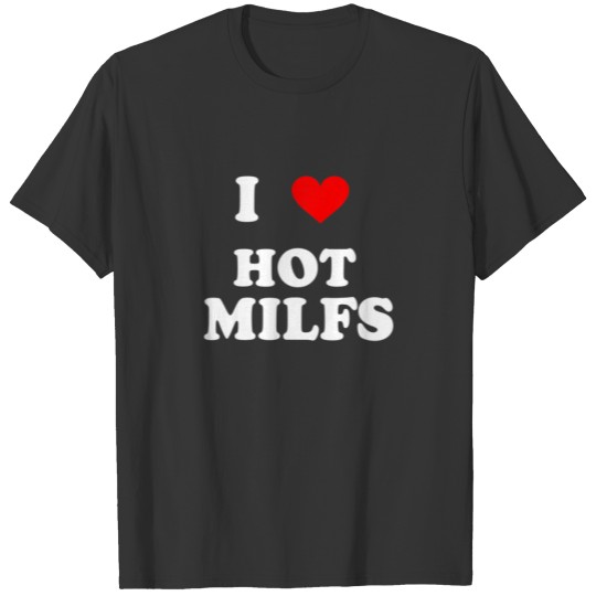 I Love Hot Milfs Mother's Day Funny Heart Milfs Hu T-shirt