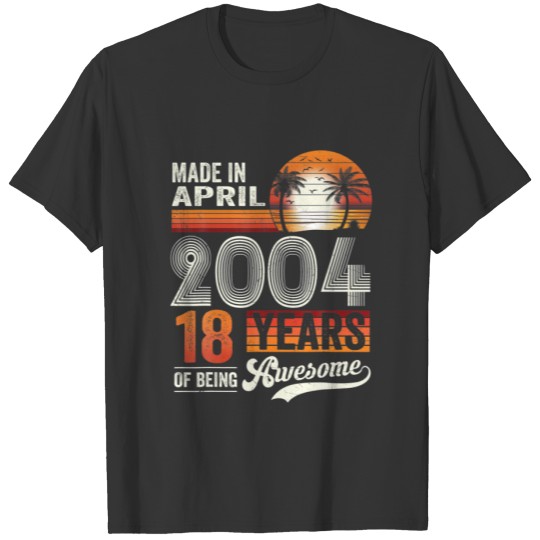 Made In April 2004 18Th Birthday 18 Years Of Being T-shirt