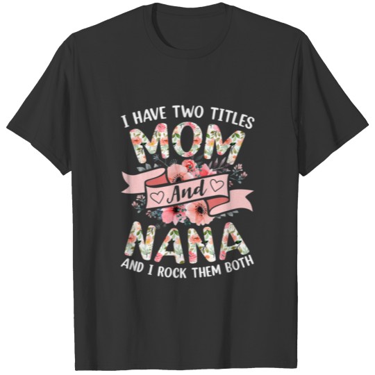 I Have Two Titles Mom And Nana I Rock Them Both Vi T-shirt