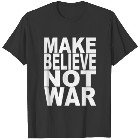 Make Believe Not War T-shirt